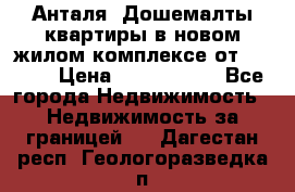 Анталя, Дошемалты квартиры в новом жилом комплексе от 39000$ › Цена ­ 2 482 000 - Все города Недвижимость » Недвижимость за границей   . Дагестан респ.,Геологоразведка п.